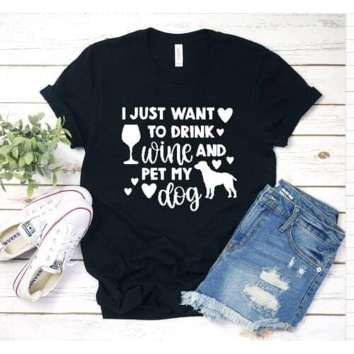 I Just Want To Drink Wine And Pet My Dog tshrits print fashion street letters T-Shirts women o-neck short sleeve top Tees 3XL