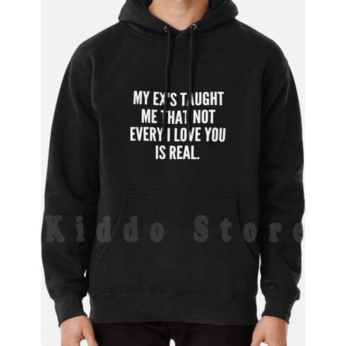 My Ex S Taught Me That Not Every I Love You Is Real Hoodies Long Sleeve My Ex S Taught Me That Not Every I