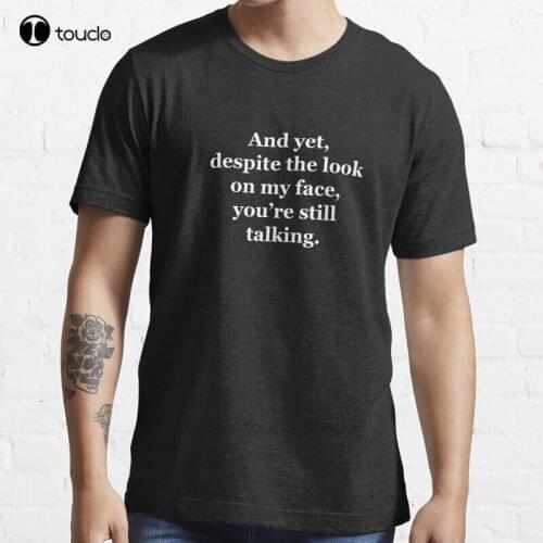 New And Yet Despite The Look On My Face You'Re Still Talking T-Shirt Cotton Men Tee Shirt
