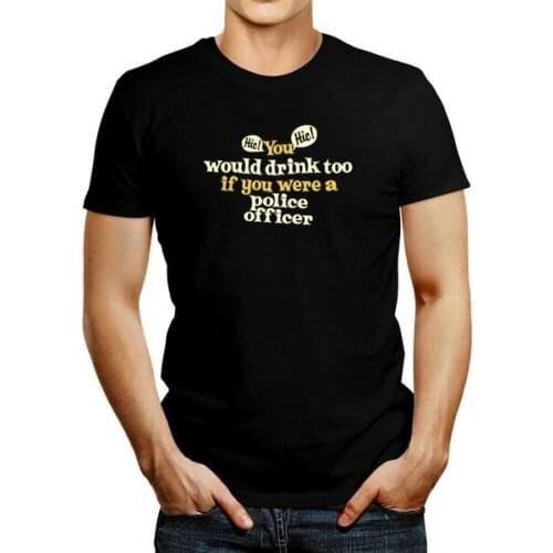 You would drink too, if you were a Police Officer T-shirt
