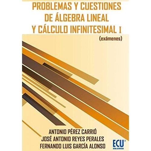 Problemas y cuestiones de álgebra lineal y cálculo infinitesimal I (exámenes)