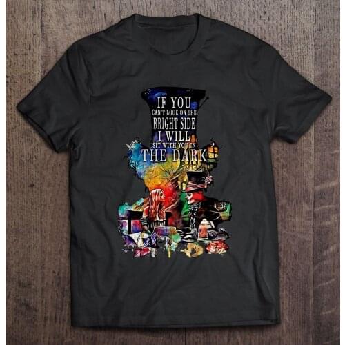 Men t shirt If You Can't Look On The Bright Side I Will Sit With You In The Dark -Alice In Wonderland Women t-shirt