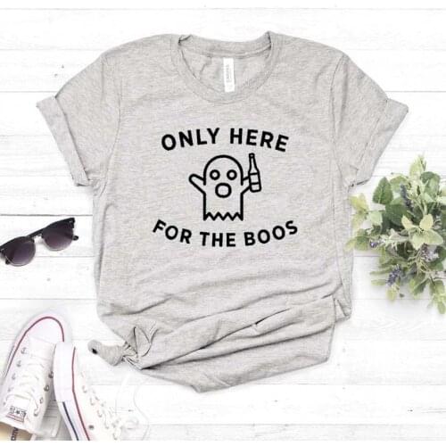 Only Here For The Boos Print Women tshirt Cotton Casual Funny t shirt For Yong Lady Girl Top Tee Hipster Drop Ship NA-385