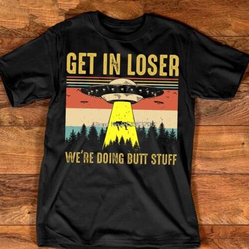 Get In Loser We'Re Doing Butt Stuff Vintage Gift T-Shirt Cotton Tshirt Hip Hop Tees Harajuku Streetwear