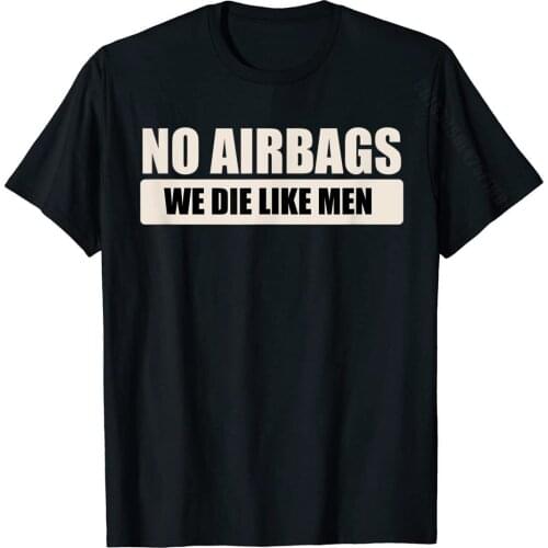 Funny Car Guy Hot Rod No Airbags We Die Like Men Casual Tshirts Slim Fit Cotton Youth Tees Europe