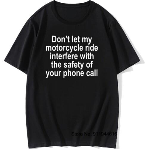 Funny Motorbike Cool T Shirt Don't Let My Motorcycle Ride Interfere With The Safety Of Your Phone Call Cotton Vintage Tops Tees