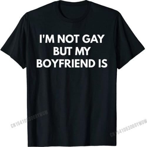 Mens Im Not Gay But My Boyfriend Is T-Shirt Camisas Men Casual Cotton Men T Shirt Normal Plain T Shirts
