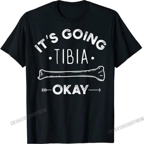 Its Going Tibia Okay Medical Pun Funny T-Shirt T-Shirt Men Cotton T Shirt For Men Fashionable Tshirts Crazy Plain