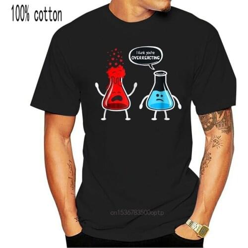 I Think You're Overreacting - Funny Nerd Chemistry Shirt2018 New 100% Cotton T-Shirts Men T Shirt Clothing Plus Size Tees