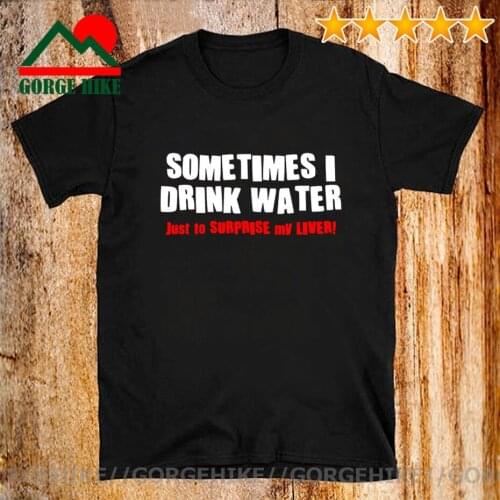 Sometimes i drink water Mens Funny T Shirt pub drinking alcohol novelty gift Tees Premium Cotton Short Sleeves T-shirt Tops Tees