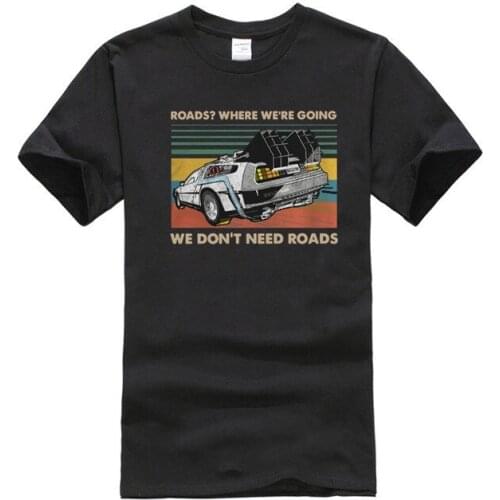 Roads where were going we dont need roads shirt