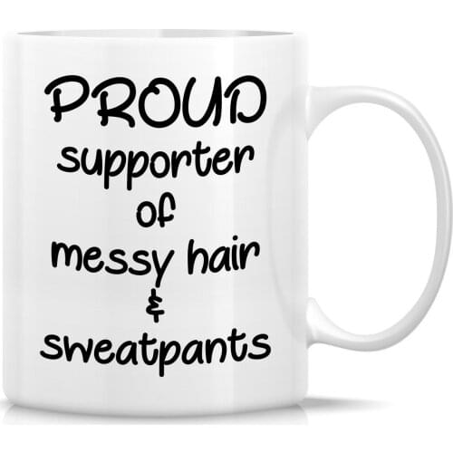 Funny Mug Proud Supporter of Messy Hair & Sweatpants 11 Oz Ceramic Coffee Mug