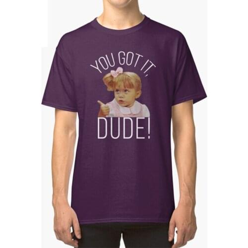 You Got It Dude! T - Shirt Full House Fuller House Michelle Tanner You Got It Dude Dj Danny Uncle Jesse Have Mercy