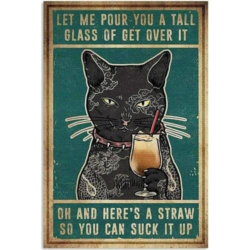 Cat Let Me Pour You A Tall Glass of Get Over It Poster Retro Tin Sign Sign for Street Garage Family Farm Wall Decoration