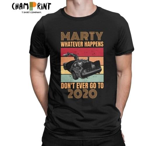 Marty Whatever Happens Don't Ever Go To 2020 T Shirt for Men Pure Cotton Fashion for Male T-Shirt Clothing Gift Idea Tee Shirt