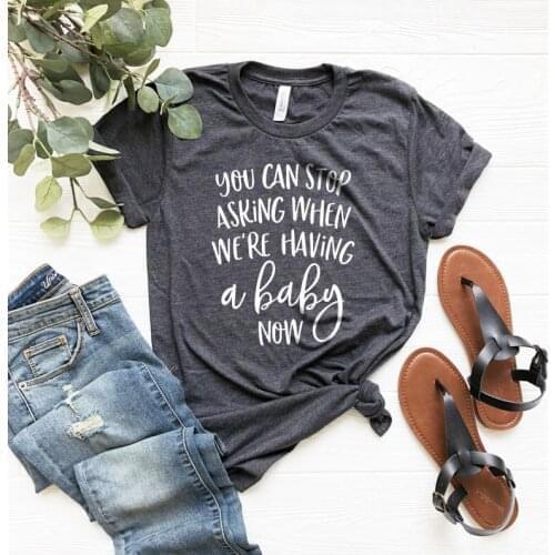 You Can Stop Asking When We're Having a Baby Now, Pregnancy Announcement Shirt, Pregnancy tee, Mommy To Be, Pregnancy Shirt-O973