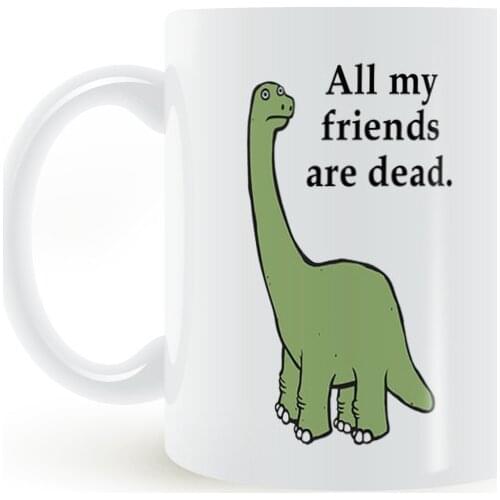 Light Magic Funny Dinosaur Mug All My Friends Are Dead Mug 11oz Creative Coffee Mugs Cup Gift Tea Cups Mug Dropshipping