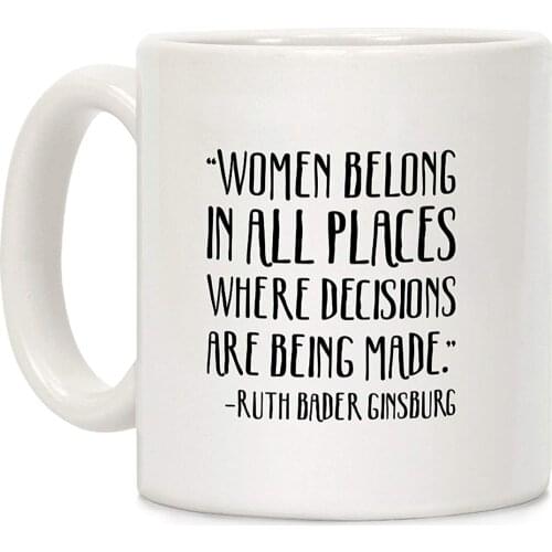 Women Belong In Places Where Decisions Are Being Made RBG Quote White 11 Ounce Ceramic Coffee Mug