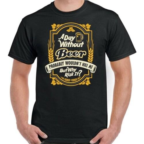 Beer T-Shirt A Day Without Mens Funny Birthday 30th 40th 50th 60th Fathers day