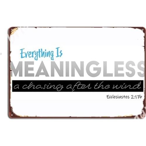Ecclesiastes 2:17b ; Everything Is Meaningless Metal Signs Plaques Printing Cinema Kitchen Bar Cave Tin sign Posters