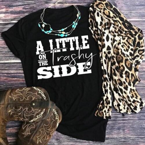A Little On The Trashy Side T-shirt Casual Unisex Country Music Festival Tshirt Funny Women Summer Tumblr Black Top Tee Shirt