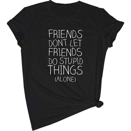 Don't Let Friends Do Stupied Things Womens Short sleeve 100% Cotton Funny Letter print Graphic O neck Tshirt Drop shipping