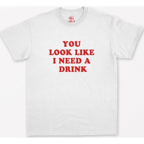 You Look Like I Need A Drink Print Women T shirt Cotton Casual Funny Shirt For Lady Top Tee Tumblr Hipster Drop Ship NEW-107