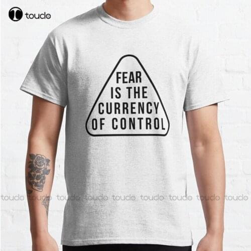 New Fear Is The Currency Of Control Classic T-Shirt Cotton Tee Shirt S-5Xl Unisex school shirts