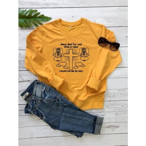 Jesus died for me what an idiot cute Sweatshirt funny pure cotton women graphic unisex quote jumper Outfits pullovers top Sweats