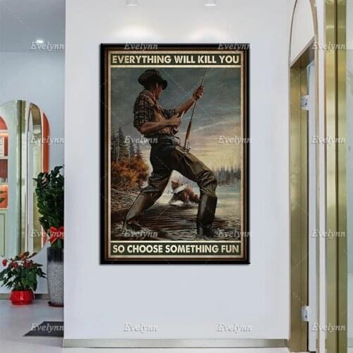 Fishing Fisher Fisherman Everything Will Kill You So Choose Something Fun Retro Poster Home Living Decor Prints Wall Art Canvas