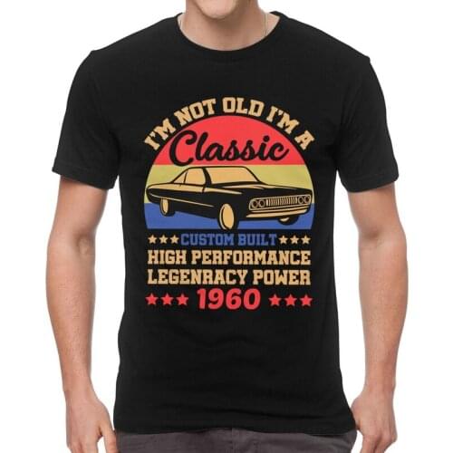 Im Not Old Im A Classic Best Gift Idea 1960 Birthday Tshirts Men Tee Cotton T Shirts Short Sleeve Thanksgiving Christmas T-shirt