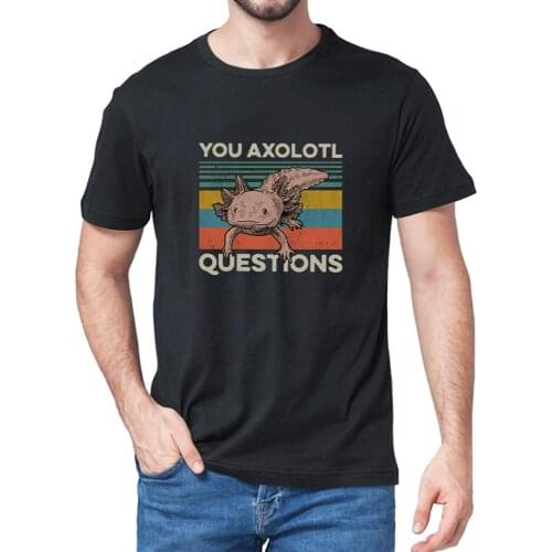You Axolotl Questions Animal Lovers Vintage Mens Short Sleeve TShirt Black Summer Mens cotton T-Shirt Humor Gift women Top tee