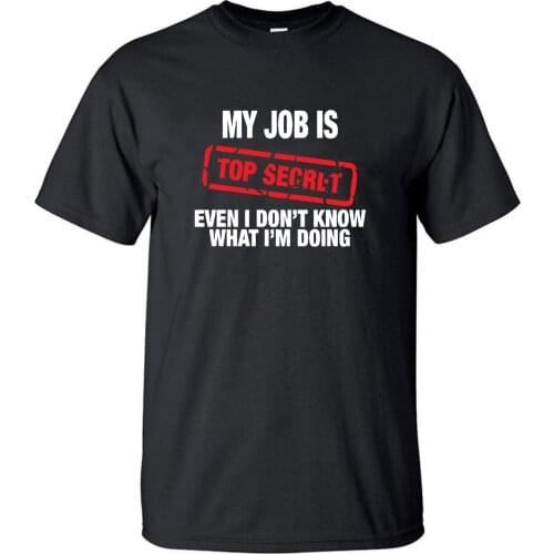 Funny My Job Is Top Secret Tshirt Men T Shirt Tshirts 2019 Summer Cotton Short Sleeve Black White Harajuku Print T-Shirt Tees