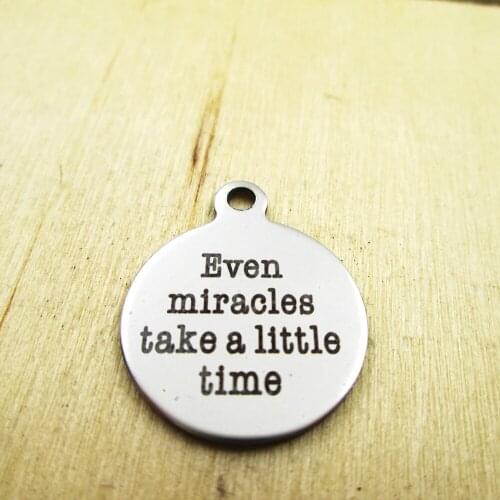 10pcs/lot-even miracles need a little time stainless steel charms - Laser Engraved - Customized DIY Charms Pendants