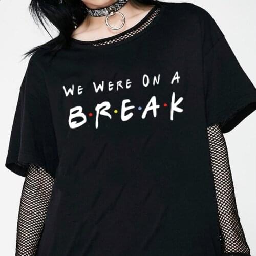 WE WERE ON A BREAK Printing T-shirt Femme Harajuku Short Sleeve Friends Tv Show Woman Tshirts Tops Casual Oversized T Shirt