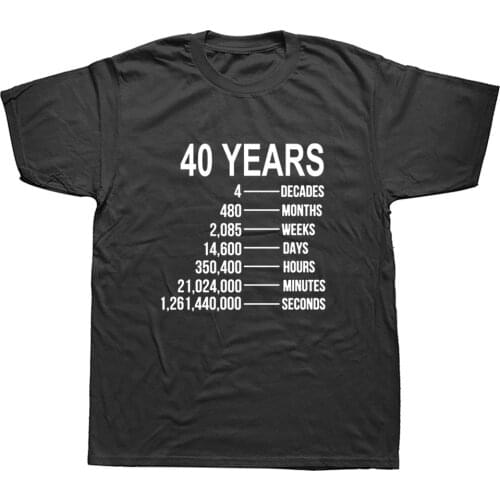 40th Birthday 40 Year Old Funny Quote Birthday Unisex Graphic Fashion New Cotton Short Sleeve T Shirts O-Neck Harajuku T-shirt