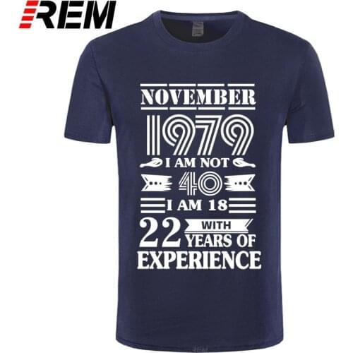 REM 1979 NOVEMBER I AM NOT 40 IAM 18 WITH 22 YEARS OF EXPERIENCE T SHIRT MEN FASHION