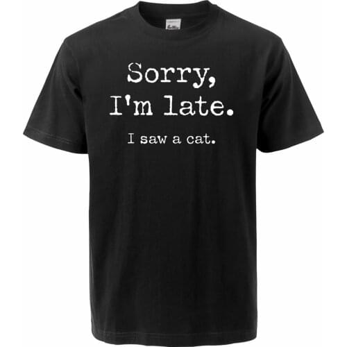 Cat Funny Mens T Shirts Casual Cute Sorry I'm Late I Saw Cats Tee T-Shirts Fashion Unisex Short Sleeve Cotton Streetwear