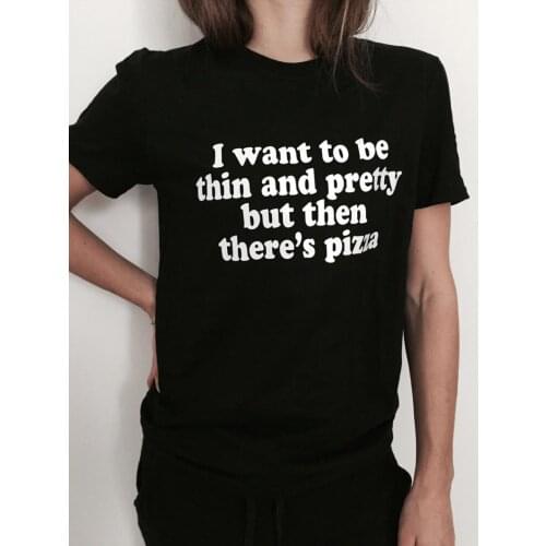 Sugarbaby New Arrival I Want To Be Thin and Pretty But Then Theres Pizza T-shirt Fashion Funny Saying Women Sassy Cute Shirts