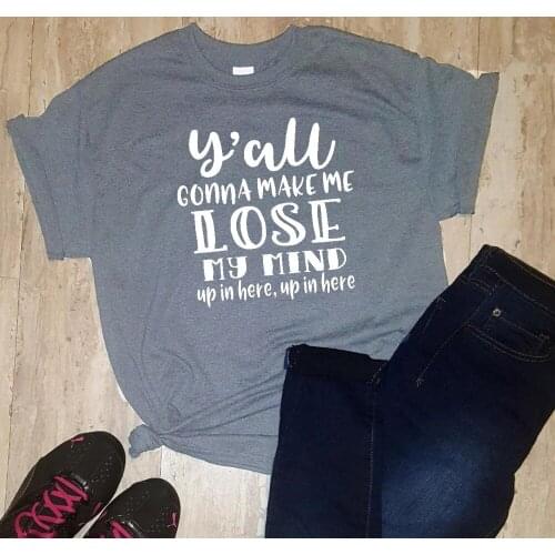 Y'all Gonna Make Me Loose My Mind Tumblr T-Shirt Casual Hipster Popular Tee Short Sleeve Cotton Tops Aesthetic Trendy Outfits