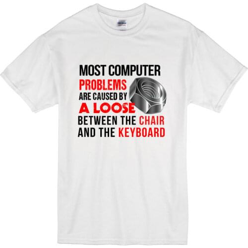 2019 New Hot Sale Men T-shirt Most Computer Problems Caused Loose Nut Nerd T Shirt Tshirt Mens Womens Gift