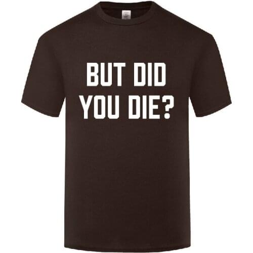 Funny But Did You Die Cotton T Shirt Funny Men O-Neck Summer Short Sleeve Tshirts Letter Tees