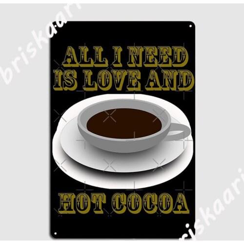 All I Need Is Love And Hot Cocoa Poster Metal Plaque Design Wall Cave Wall Decor Living Room Tin sign Posters