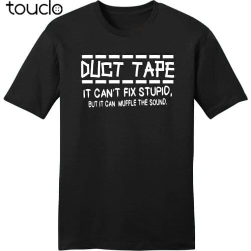 Duct Tape Cant Fix Stupid Can Muffle Sound Funny Mens Soft T Shirt Rude Tee Z2
