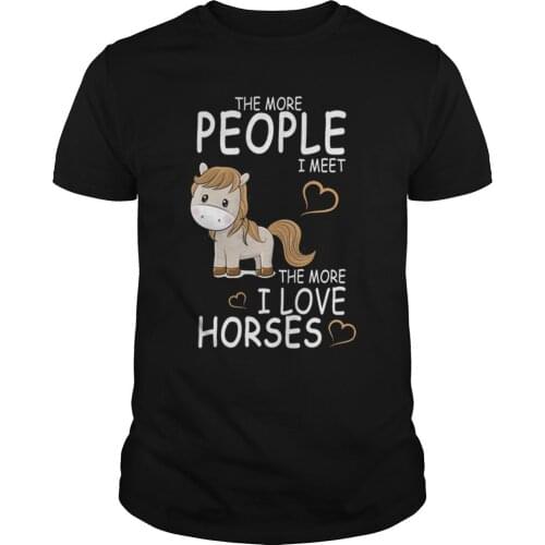 The More People I Meet The More I Love Horses. Funny Graphic Phrase T-Shirt. Summer Cotton O-Neck Short Sleeve Mens T Shirt New