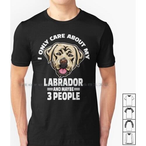 Labrador Retriever Stickers-I Only Care About My Labrador Retriever And Maybe 3 People T Shirt 100% Cotton Dog Labradors