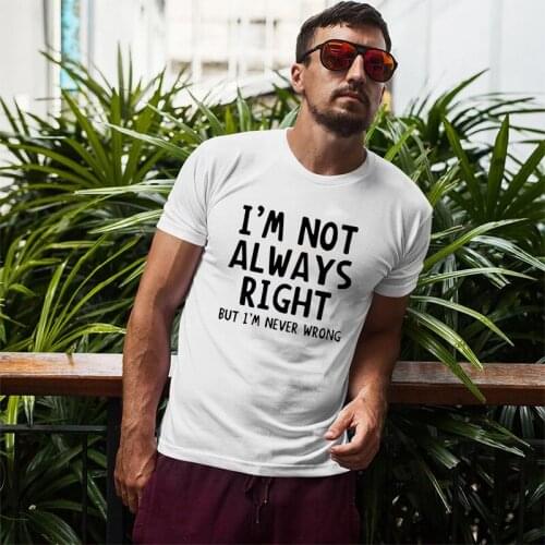 Fashion Novetly Casual Men T-Shirt Men I'm Not Always Right But I'm Never Wrong Letters Print Tee Funny Hip Hop Ropa Hombre Tops