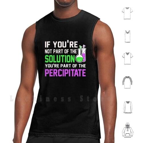 If You're Not Part Of The Problem You're Percipitate tank tops vest sleeveless Chemistry Solution Percipitate