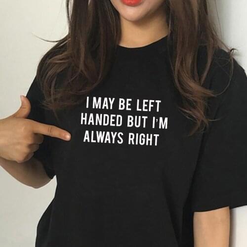 New Harajuku I may be left handed but I'm always right t shirt Womens brand cotton Tshirt Graphic Tees casual tops drop ship