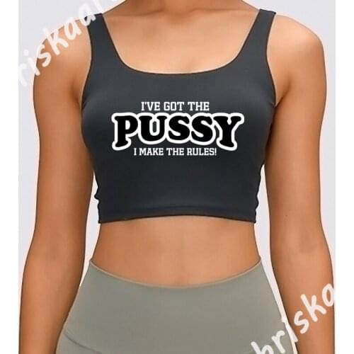 Ive Got The Pussy I Make The Rules Tank Top Summer Formal Designing O-Neck Female Gift Natural Tops Tees Vest